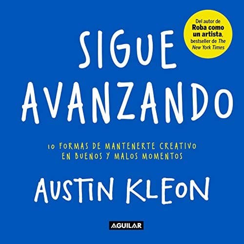 Sigue Avanzando 10 Formas para Mantenerse Creativo en Buenos y Malos Momentos / Keep Going