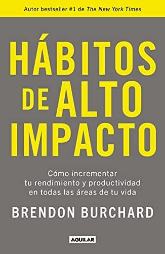 Hábitos de Alto Impacto : Cómo Incrementar Tu Rendimiento y Productividad en Todas Las áreas de Tu Vida / High Performance Habits