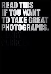 Read This If You Want to Take Great Photographs