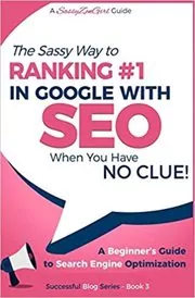 SEO - The Sassy Way to Ranking #1 in Google - when you have NO CLUE!