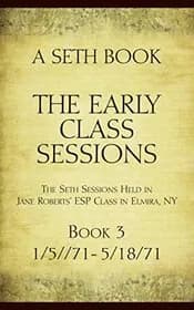 The Early Class Sessions Book 3: A Seth Book: The Seth Sessions Held in Jane Roberts' ESP Class in Elmira, NY, 1/5/71 - 5/18/71