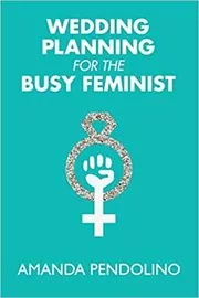 Wedding Planning for the Busy Feminist